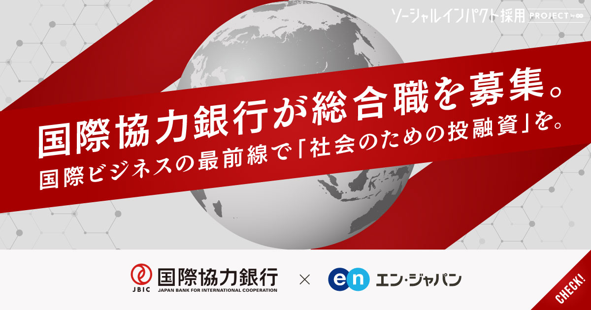 国際ビジネスの最前線で、「社会のための投融資」を形に。国際協力銀行が総合職を公募。