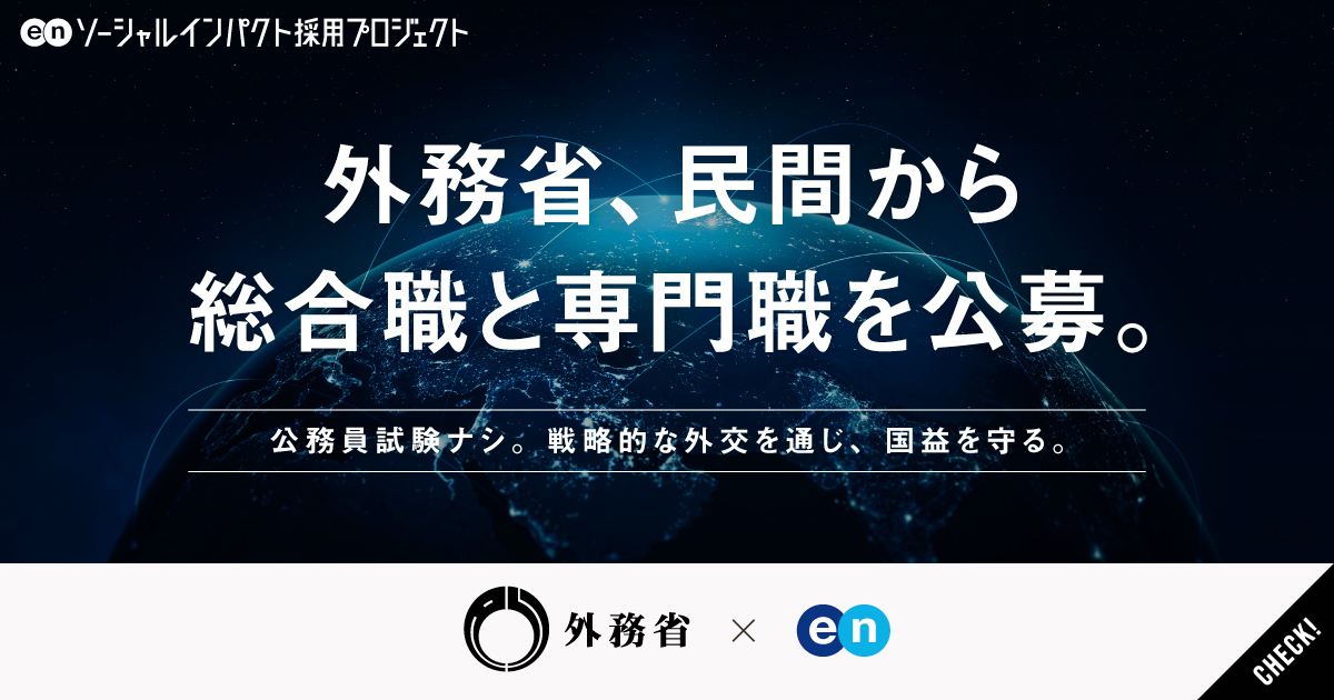 外務省が、幹部候補の「総合職」と外交・領事実務を担う「専門職」を民間から公募。公務員試験ナシ。担うは、外交の最前線。